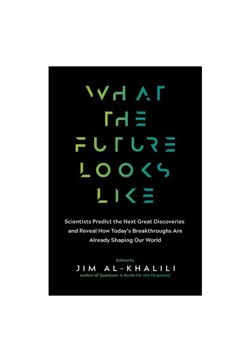 What the Future Looks Like: Scientists Predict the Next Great Discoveries and Reveal How Today's Breakthroughs Are already Sh