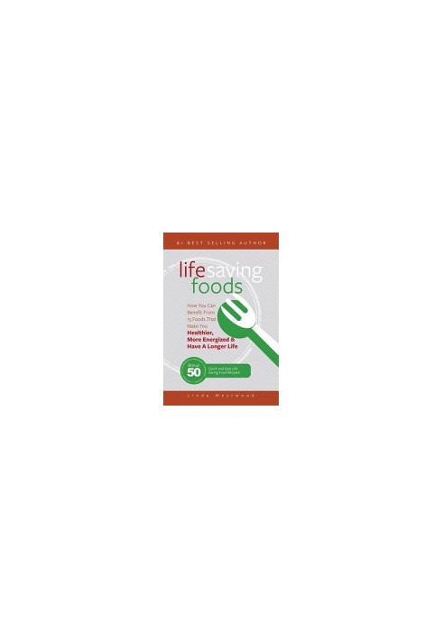 Life Saving Foods: How You Can Benefit From 15 Foods That Make You Healthier, More Energized & Have A Longer Life (Bonus: 50 
