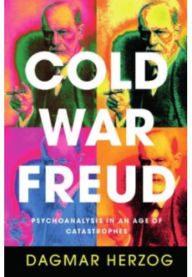 Cold War Freud: psychoanalysis in an age of catastrophes