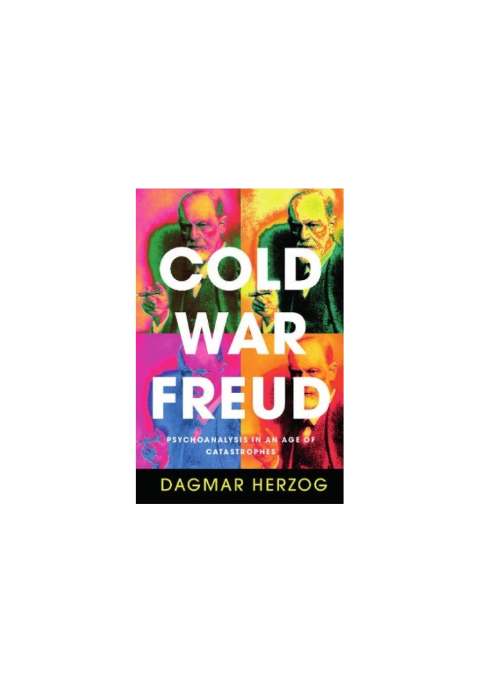 Cold War Freud: psychoanalysis in an age of catastrophes