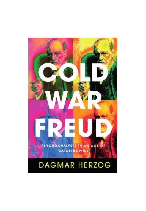 Cold War Freud: psychoanalysis in an age of catastrophes