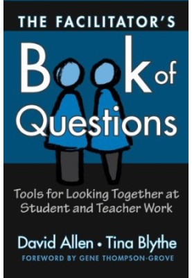 The Facilitator's Book of Questions: Tools for Looking Together at Student and Teacher Work