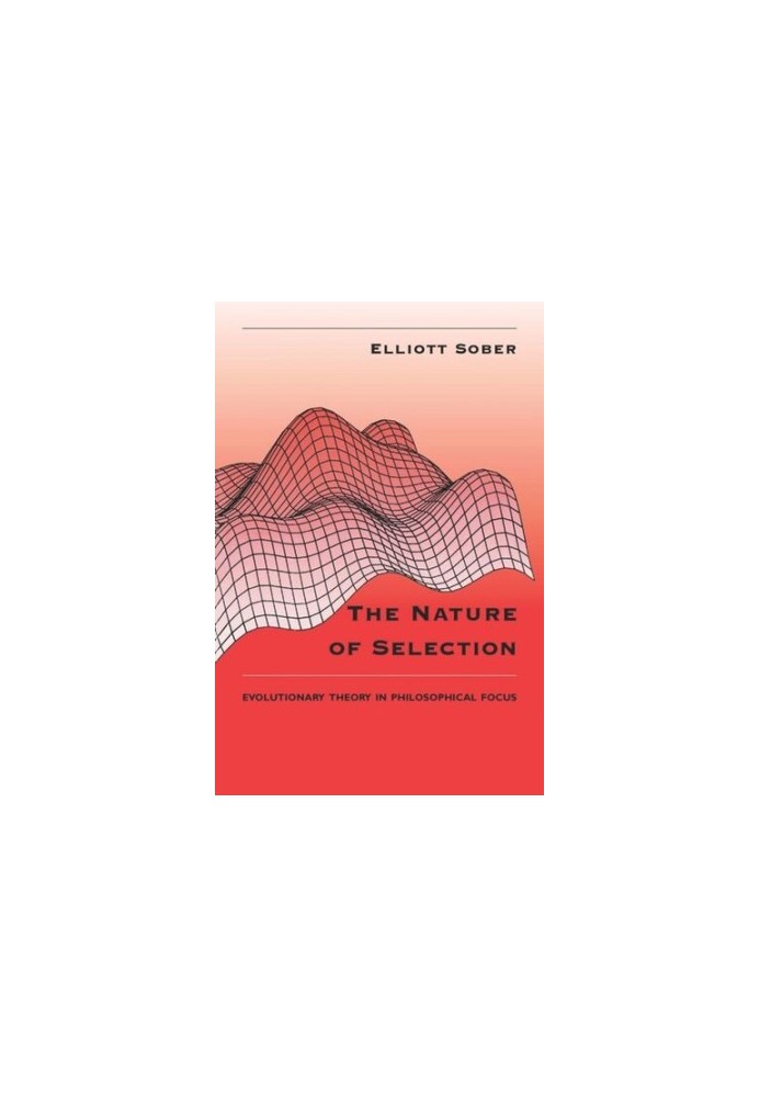 The Nature of Selection: Evolutionary Theory in Philosophical Focus