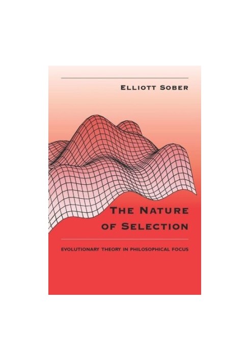 The Nature of Selection: Evolutionary Theory in Philosophical Focus