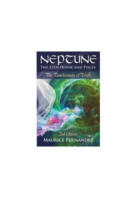 Neptune, the 12th house, and Pisces - 2nd Edition: The Timelessness of Truth