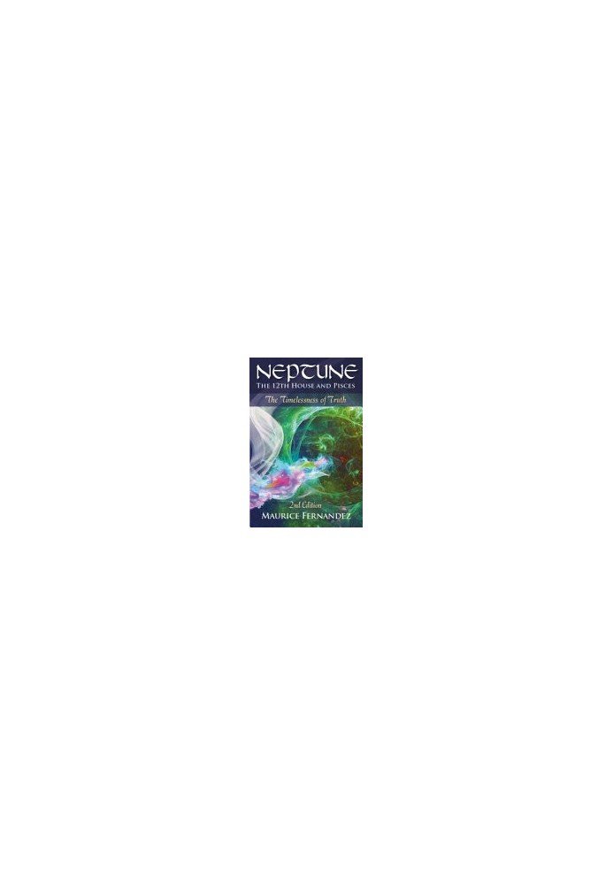 Neptune, the 12th house, and Pisces - 2nd Edition: The Timelessness of Truth