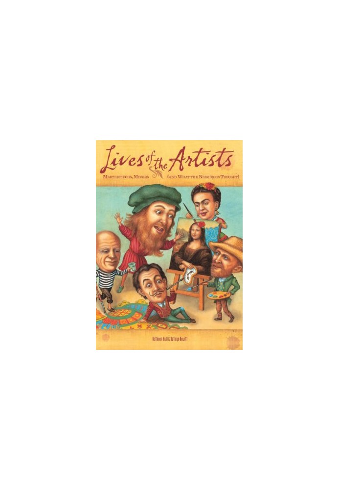 Lives of the artists: [masterpieces, messes (and what the neighbors thought)]