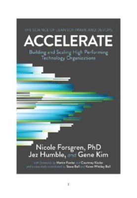Accelerate: The Science of Lean Software and DevOps: Building and Scaling High Performing Technology Organizations