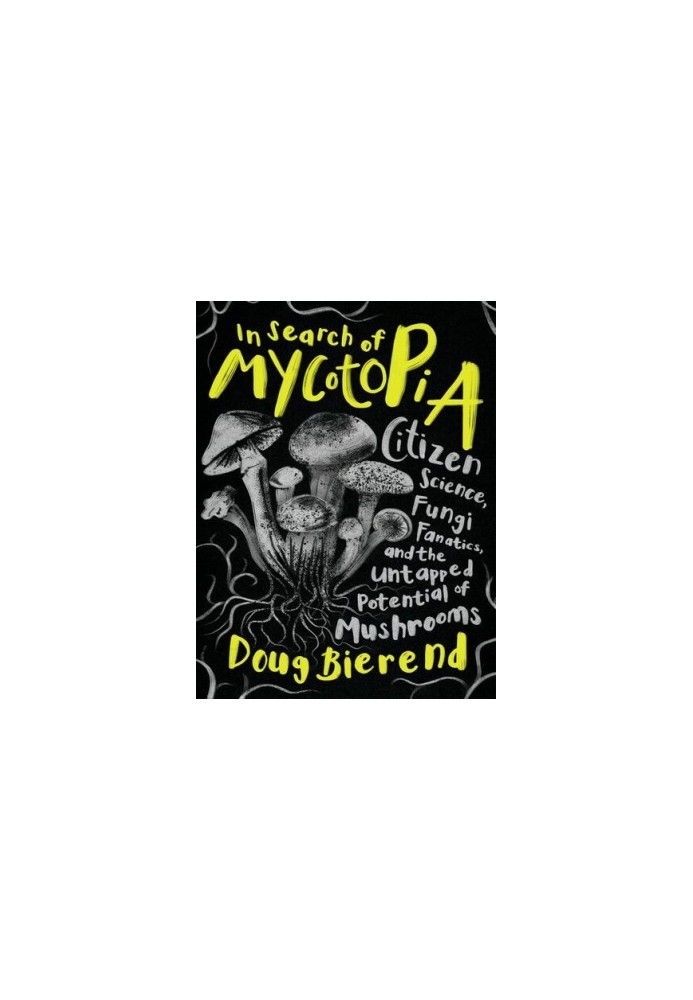 In Search of Mycotopia: Citizen Science, Fungi Fanatics, and the Untapped Potential of Mushrooms