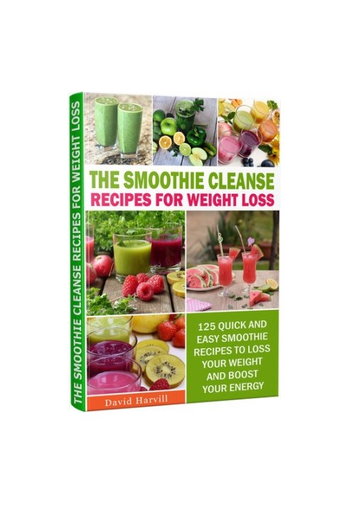 The Smoothie Cleanse recipes for weight loss: 125 Quick And Easy Smoothie Recipes to Loss your Weight and Boost Your Energy.