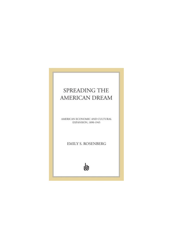 Spreading the american dream: american economic and cultural expansion, 1890-1945
