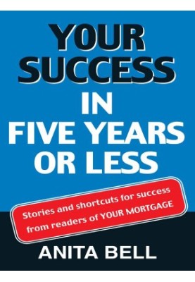 Your Success In Five Years Or Less: Stories And Shortcuts from Readers of Your Mortgage
