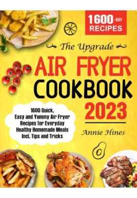 The Upgrade Air Fryer Cookbook 2023: 1600 Quick, Easy and Yummy Air Fryer Recipes for Everyday Healthy Homemade Meals Incl. T