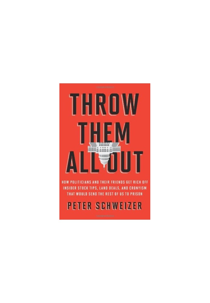 Throw Them All Out: How Politicians and Their Friends Get Rich Off Insider Stock Tips, Land Deals, and Cronyism That Would Se