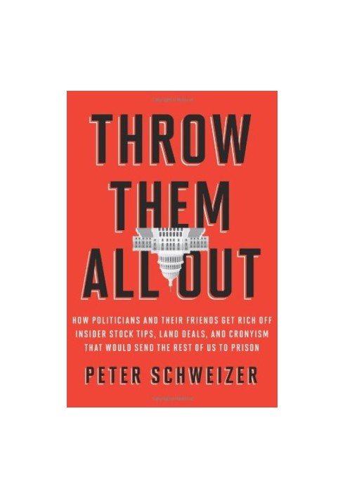 Throw Them All Out: How Politicians and Their Friends Get Rich Off Insider Stock Tips, Land Deals, and Cronyism That Would Se