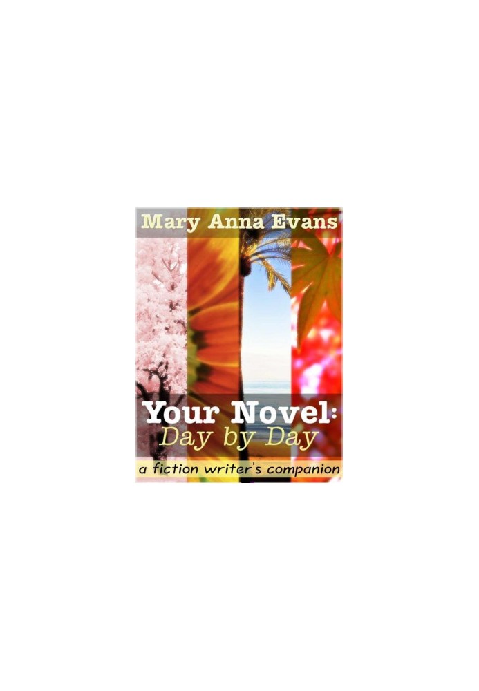 Your Novel, Day by Day: A Fiction Writer's Companion