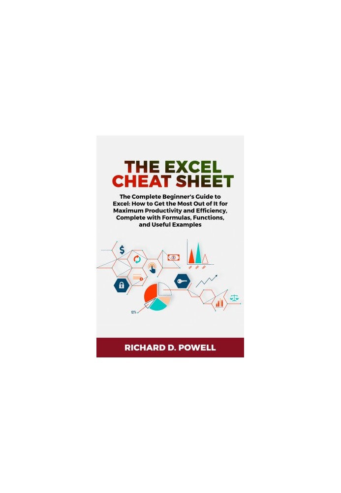 The Excel Cheat Sheet: The Complete Beginner's Guide to Excel: How to Get the Most Out of It for Maximum Productivity and Eff