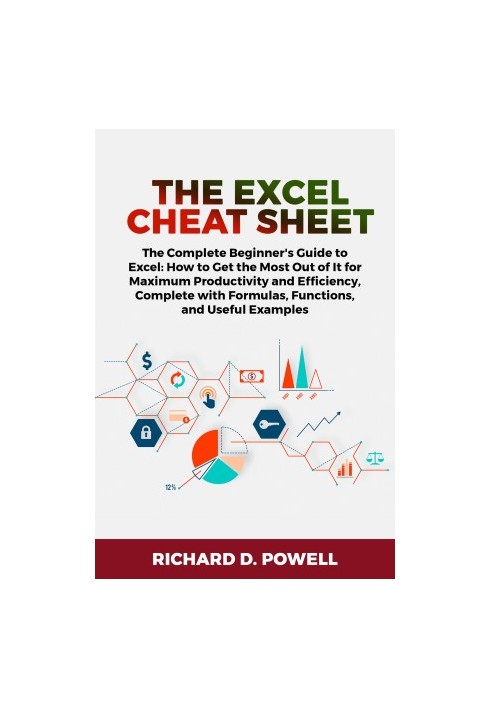 The Excel Cheat Sheet: The Complete Beginner's Guide to Excel: How to Get the Most Out of It for Maximum Productivity and Eff