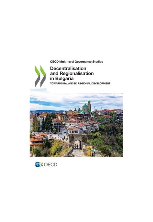 OECD Multi-Level Governance Studies Decentralisation and Regionalisation in Bulgaria Towards Balanced Regional Development