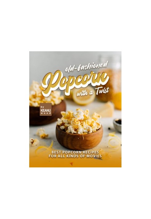 Old-Fashioned Popcorn with a Twist: Best Popcorn Recipes for All Kinds of Movies