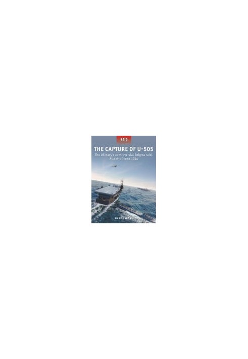 The Capture of U-505: The US Navy's controversial Enigma raid, Atlantic Ocean 1944