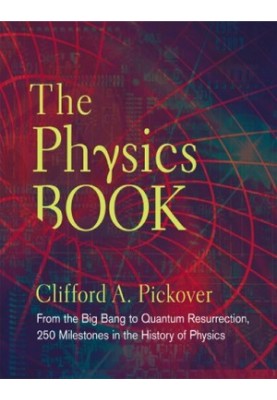 The Physics Book: From the Big Bang to Quantum Resurrection, 250 Milestones in the History of Physics (Union Square & Co. Mil