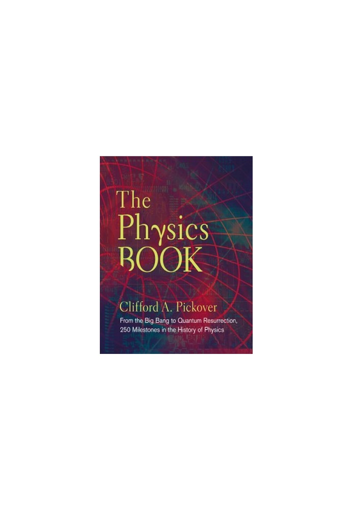 The Physics Book: From the Big Bang to Quantum Resurrection, 250 Milestones in the History of Physics (Union Square & Co. Mil