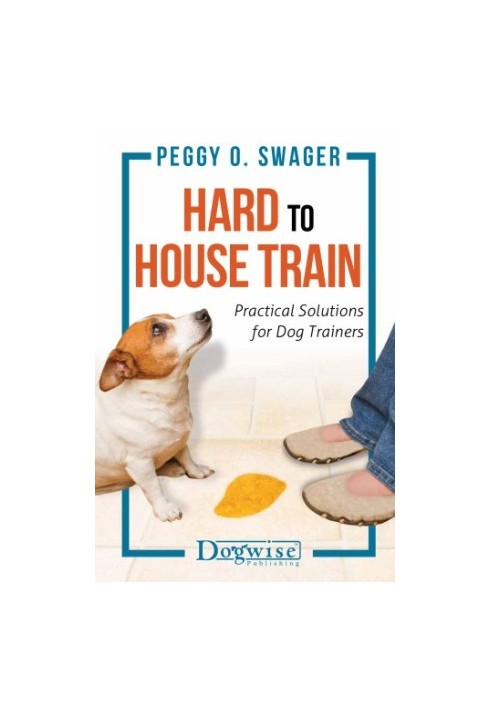 Hard To House Train: Practical Solutions For Dog Trainers