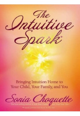 The Intuitive Spark: Bringing Intuition Home to Your Child, Your Family, and You