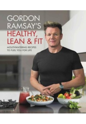 Gordon Ramsay's healthy, lean & fit: mouthwatering recipes to fuel you for life