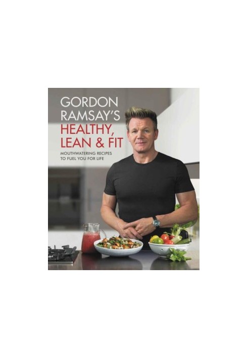 Gordon Ramsay's healthy, lean & fit: mouthwatering recipes to fuel you for life