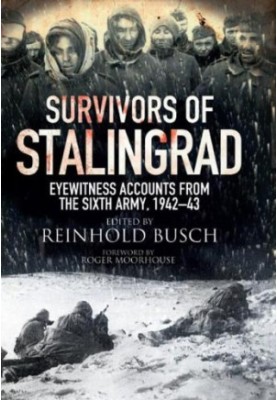 Survivors Of Stalingrad - Eyewitness Accounts From The Sixth Army 1942 - 1943