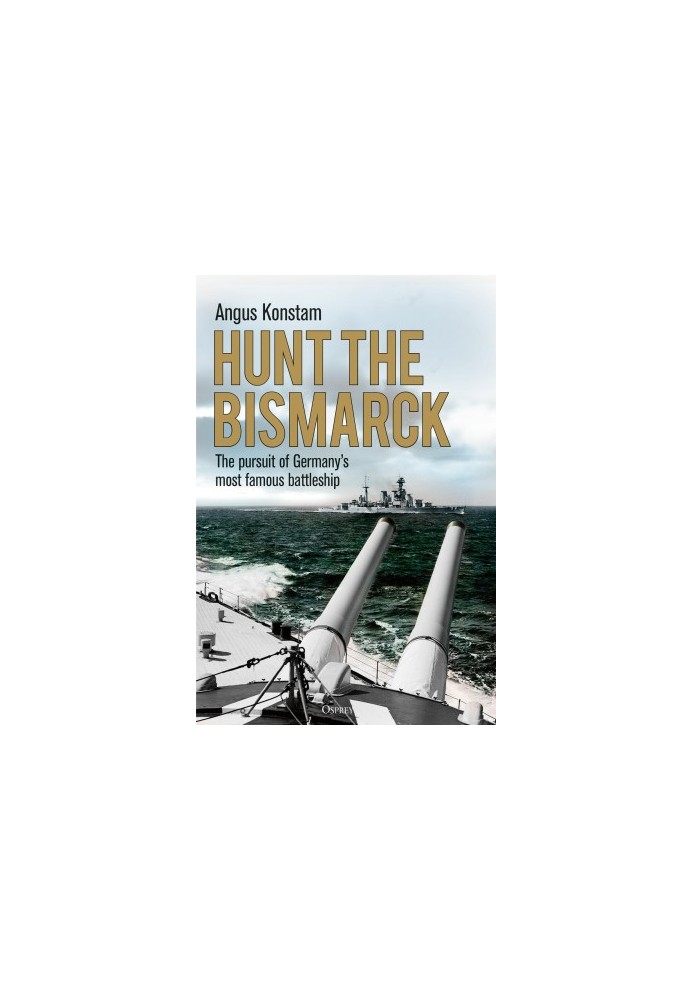 Hunt the Bismarck: The Pursuit of Germany's Most Famous Battleship