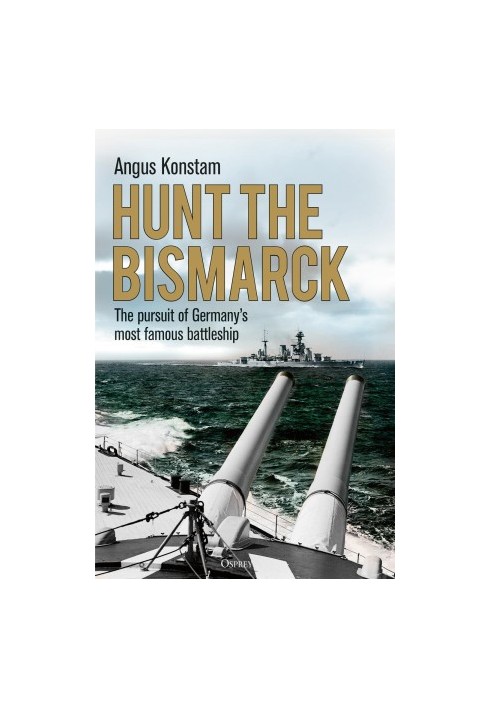 Hunt the Bismarck: The Pursuit of Germany's Most Famous Battleship