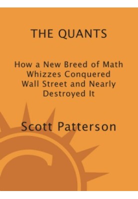 How a New Breed of Math Whizzes Conquered Wall Street and Nearly Destroyed It: The Quants