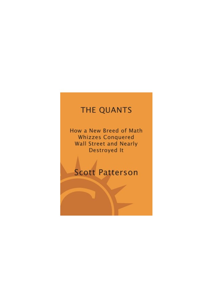 How a New Breed of Math Whizzes Conquered Wall Street and Nearly Destroyed It: The Quants
