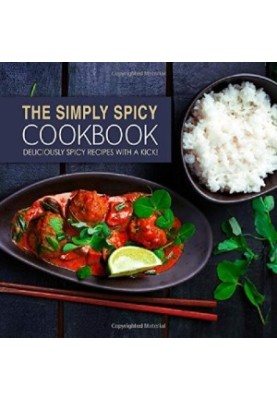The Simply Spicy Cookbook Deliciously Spicy Recipes with a Kick!