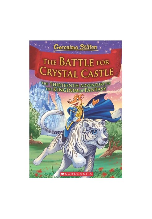 The Battle for Crystal Castle (Geronimo Stilton and the Kingdom of Fantasy 13)