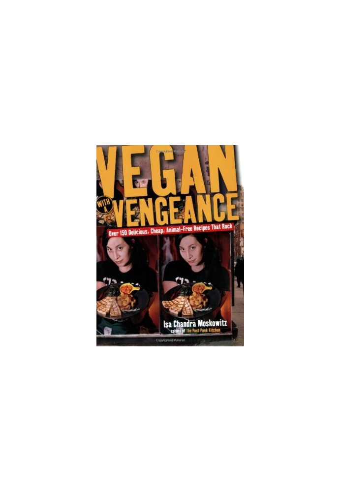 Vegan with a Vengeance : Over 150 Delicious, Cheap, Animal-Free Recipes That Rock