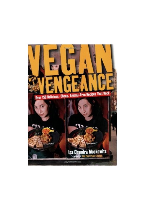 Vegan with a Vengeance : Over 150 Delicious, Cheap, Animal-Free Recipes That Rock
