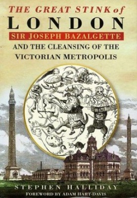 The Great Stink of London: Sir Joseph Bazalgette and the Cleansing of the Victorian Metropolis