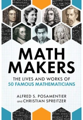 Math Makers: The Lives and Works of 50 Famous Mathematicians
