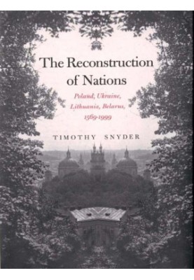 The Reconstruction of Nations: Poland, Ukraine, Lithuania, Belarus, 1569–1999