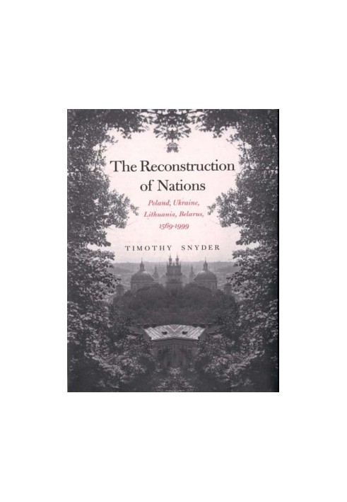 The Reconstruction of Nations: Poland, Ukraine, Lithuania, Belarus, 1569–1999