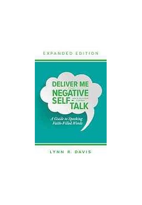 Deliver me from negative self-talk : a guide to speaking faith-filled words