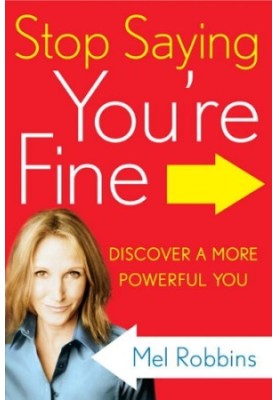 Stop saying you're fine : the no-BS guide to getting what you want