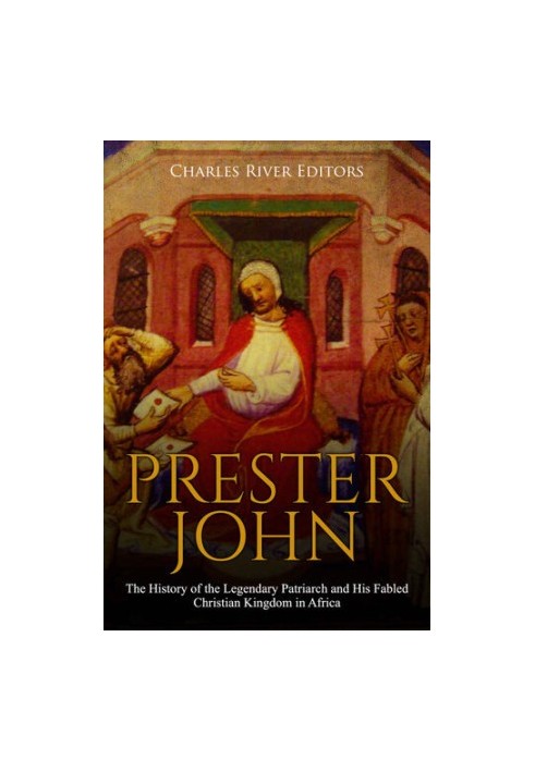 Prester John: The History of the Legendary Patriarch and His Fabled Christian Kingdom in Africa