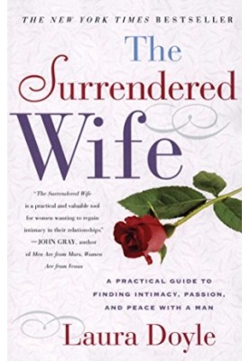 The surrendered wife : a practical guide for finding intimacy, passion, and peace with a man