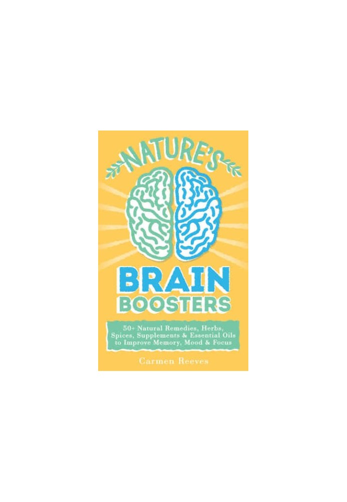 Nature's Brain Boosters: 50 Natural Remedies, Herbs, Spices, Supplements & Essential Oils to Improve Your Memory, Mood & Focu