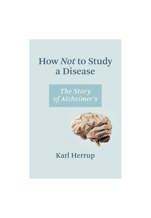 How Not to Study a Disease: The Story of Alzheimer's